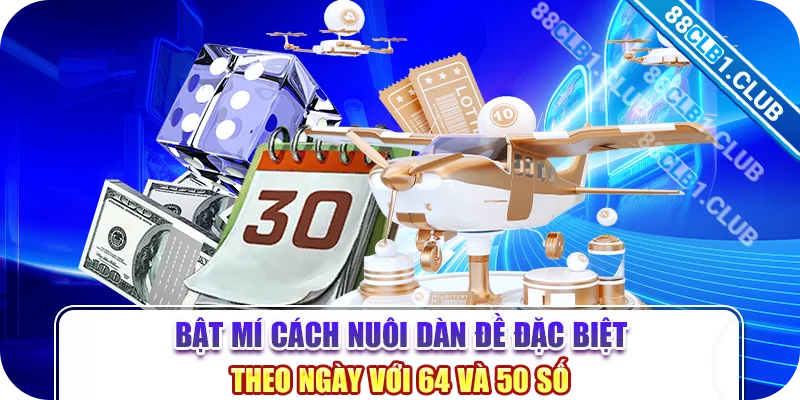 Bật mí cách nuôi dàn đề đặc biệt theo ngày với 64 và 50 số