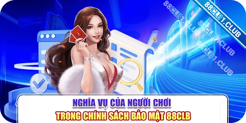 Nghĩa vụ của người chơi trong Chính sách bảo mật 88CLB