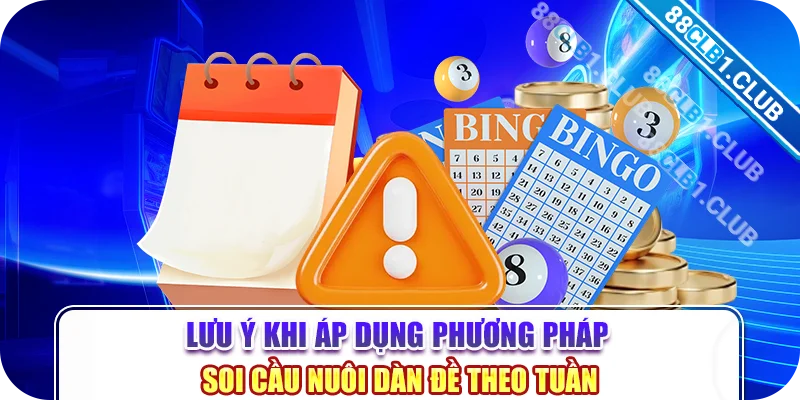 Lưu ý khi áp dụng phương pháp soi cầu nuôi dàn đề theo tuần