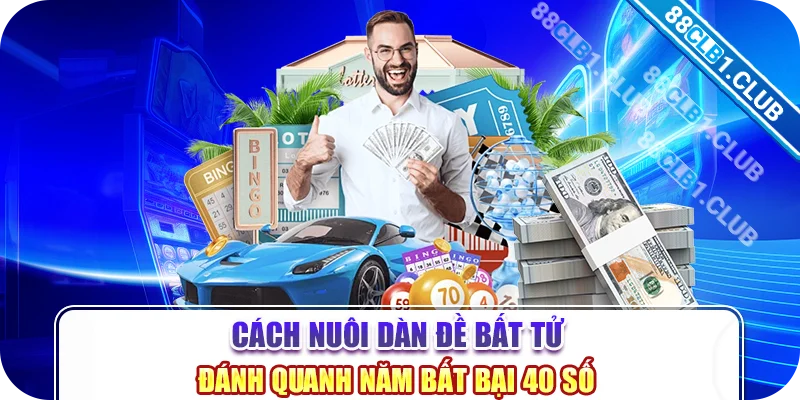 Cách nuôi dàn đề bất tử đánh quanh năm bất bại 40 số 