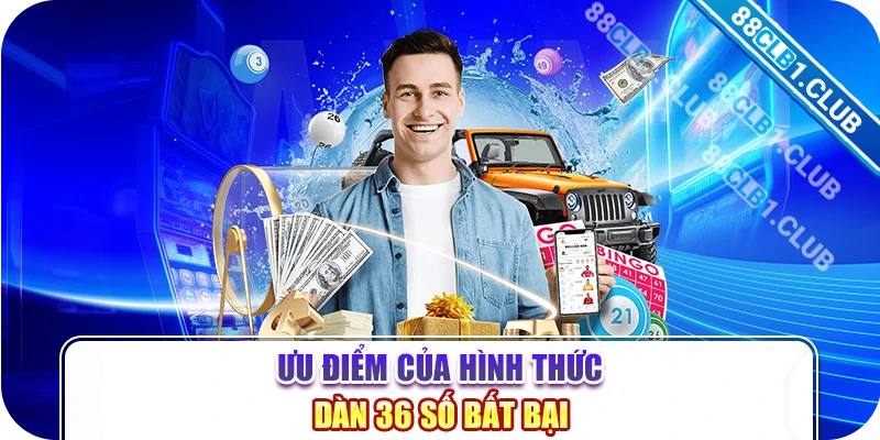 Ưu điểm của hình thức dàn 36 số bất bại