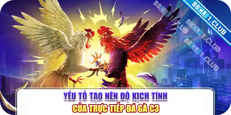 Yếu tố tạo nên độ kịch tính của trực tiếp đá gà c3