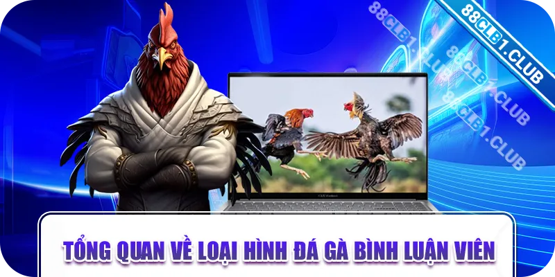 Tổng quan về loại hình đá gà bình luận viên