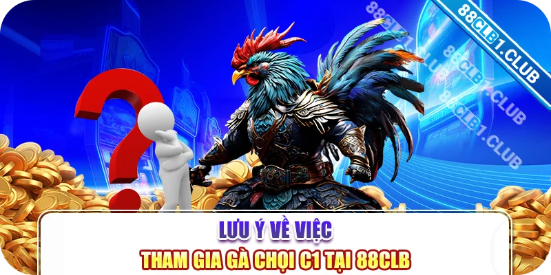 Lưu ý về việc tham gia gà chọi c1 tại 88CLB