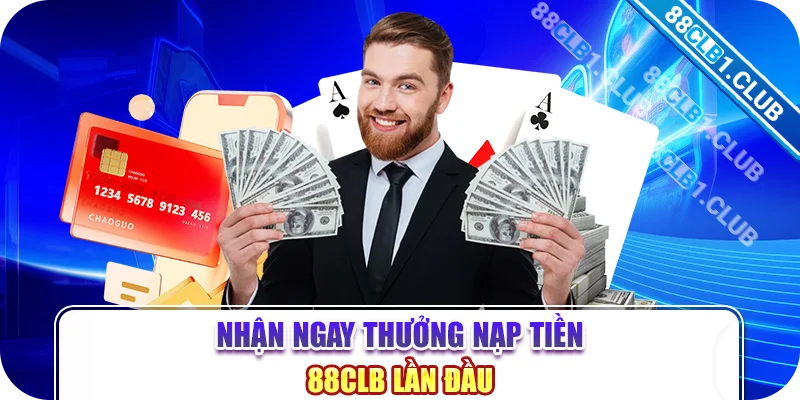 Nhận ngay thưởng nạp tiền 88CLB lần đầu 