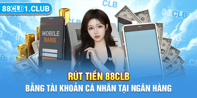 Rút tiền 88CLB bằng tài khoản cá nhân tại ngân hàng