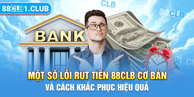 Một số lỗi rút tiền 88CLB cơ bản và cách khắc phục hiệu quả