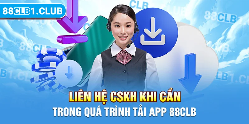 Liên hệ CSKH khi cần trong quá trình tải app 88CLB