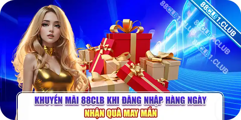 Khuyến mãi 88CLB khi đăng nhập hàng ngày nhận quà may mắn