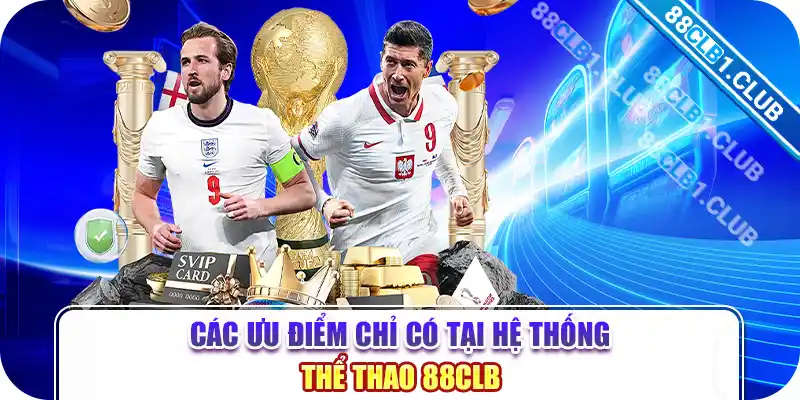 Các ưu điểm chỉ có tại hệ thống thể thao 88CLB