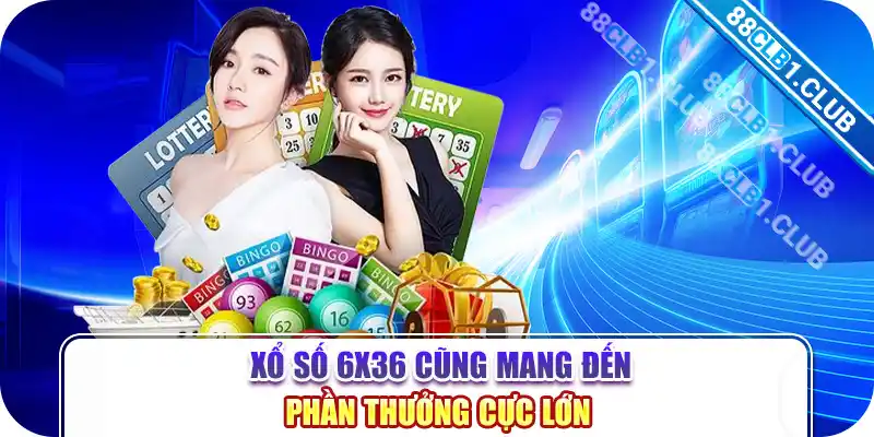 Xổ số 6x36 cũng mang đến phần thưởng cực lớn