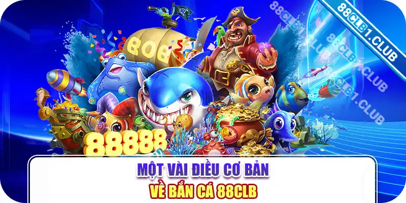 Một vài điều cơ bản về bắn cá 88CLB