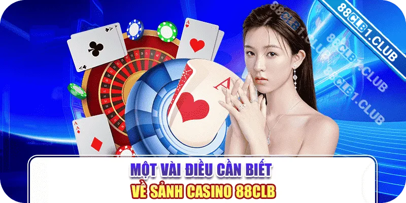 Một vài điều cần biết về sảnh Casino 88CLB