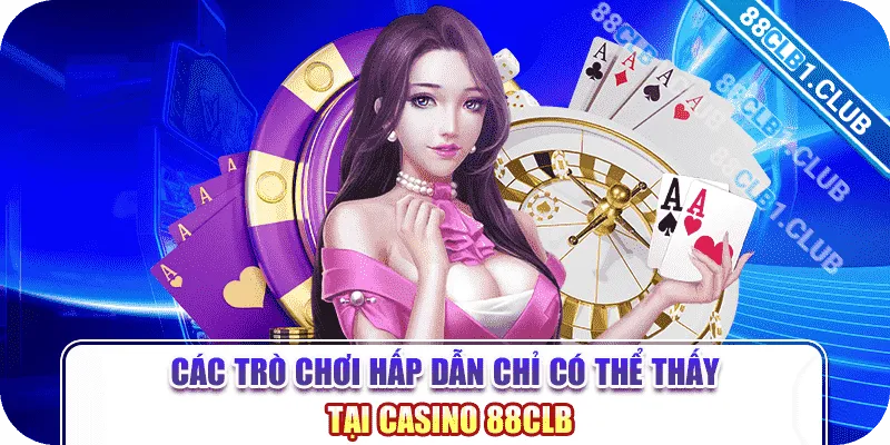 Các trò chơi hấp dẫn chỉ có thể thấy tại Casino 88CLB