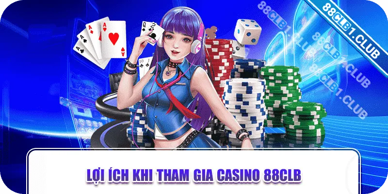 Lợi ích khi tham gia Casino 88CLB