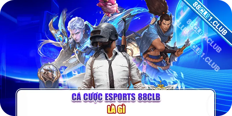 Cá cược ESPORTS 88CLB là gì