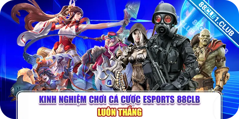 Kinh nghiệm chơi cá cược ESPORTS 88CLB luôn thắng