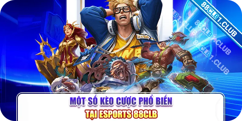 Một số kèo cược phổ biến tại ESPORTS 88CLB