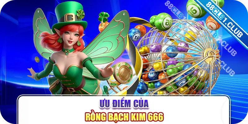 Ưu điểm của Rồng Bạch Kim 666